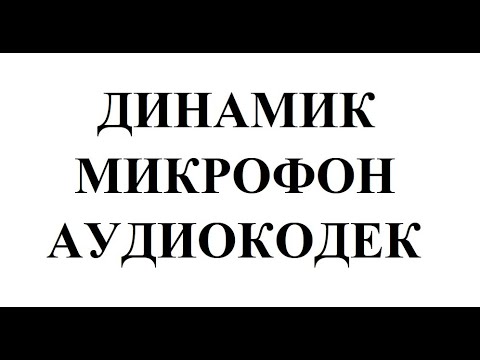 Видео: Урок №8. Динамик. Микрофон. Аудиокодек. Как выявить неисправность. Как проверить работоспособность.