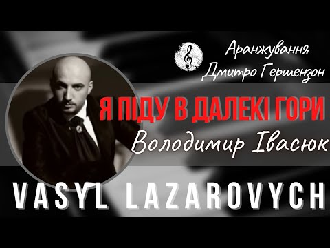 Видео: Я ПІДУ В ДАЛЕКІ ГОРИ - Василь Лазарович - Володимир Івасюк - Мила моя