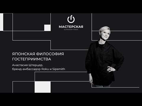 Видео: Японская философия гостеприимства | Анастасия Штерцер | «Мастерская» by Maxxium Russia #42