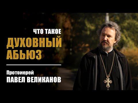 Видео: Что такое духовный абьюз? Отвечает протоиерей Павел Великанов