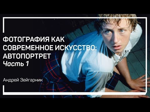 Видео: Введение. Фотография как современное искусство: Автопортрет. Андрей Зейгарник