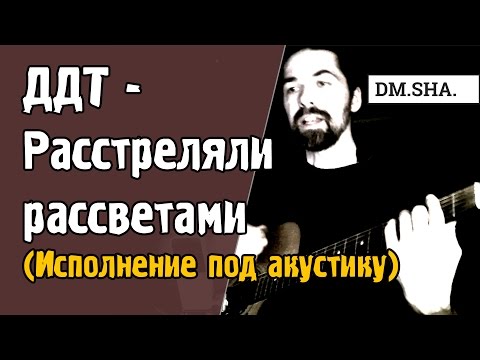 Видео: ДДТ - Расстреляли рассветами (исполнение, Дмитрий Шаповалов) | видеоканал DM.SHA.