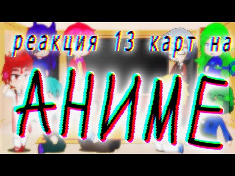 Видео: реакция 13 карт на аниме 1/?