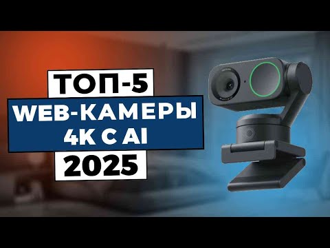 Видео: ТОП-5: Лучшие веб-камеры с искусственным интеллектом 4k 2025