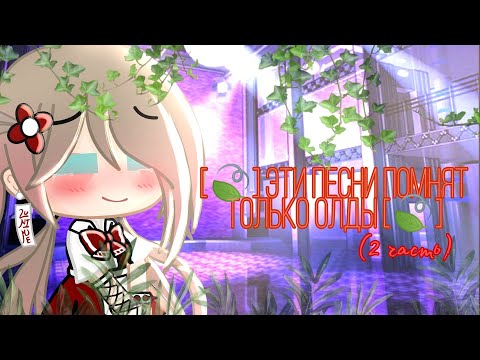 Видео: [🍃] Эти песни помнят только олды [🍃] (2 часть) _gacha life/club_