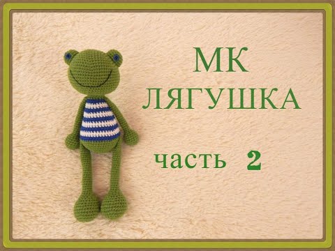 Видео: ♥♥ ЛЯГУШКА ♥ МК ♥ часть 2 ♥ вязание крючком ♥♥