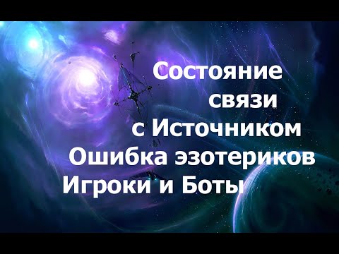 Видео: Состояние связи с Источником. Ошибка эзотериков. Игроки и Боты. 14.10.2025