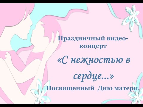 Видео: Праздничный концерт, посвященный Дню матери "С нежностью в сердце..."