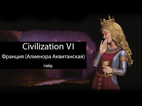 Видео: Civilization VI: Франция (Алиенора Аквитанская)