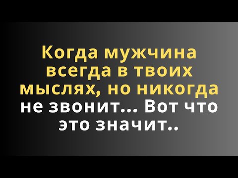 Видео: Когда мужчина всегда в твоих мыслях, но никогда не звонит... Вот что это значит..