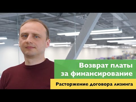 Видео: Возврат платы за финансирование при расторжении договора лизинга