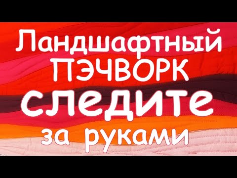 Видео: ЭТО НЕ СЛОЖНО СЛЕДИТЕ ЗА РУКАМИ "ЛАНДШАФТНЫЙ" ПЭЧВОРК  Мастер класс Гелла Чара