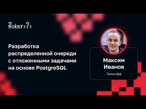 Видео: Максим Иванов — Разработка распределенной очереди с отложенными задачами на основе PostgreSQL