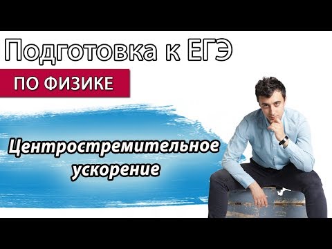 Видео: ЕГЭ по физике. Центростремительное ускорение