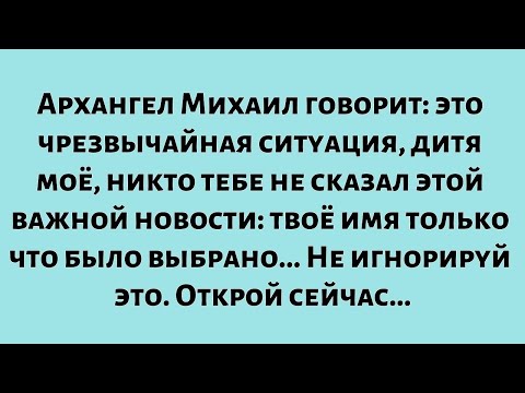 Видео: Архангел Михаил говорит: это чрезвычайная ситуация. Дитя моё, никто тебе не сказал...
