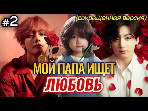 Видео: МОЙ ПАПА ИЩЕТ ЛЮБОВЬ • 2 Часть СОКРАЩЕННАЯ • Озвучка ФФ ВИГУКИ • Фанфики БТС