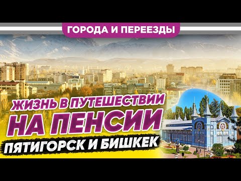 Видео: Жизнь в путешествии на пенсии. Пятигорск и Бишкек