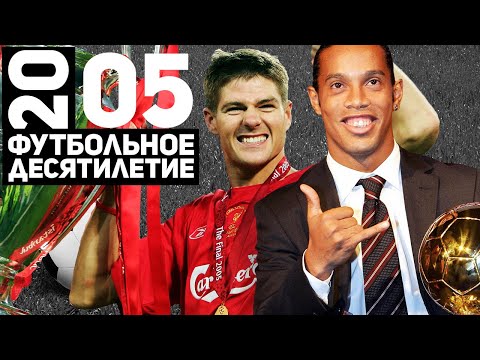 Видео: Год 2005 | Великий финал в Стамбуле, Роналдиньо, Кубок УЕФА у ЦСКА [Футбольное десятилетие]