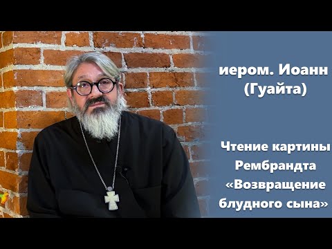 Видео: О блудном сыне (2/2). Чтение картины Рембрандта «Возвращение блудного сына». иером. Иоанн (Гуайта)