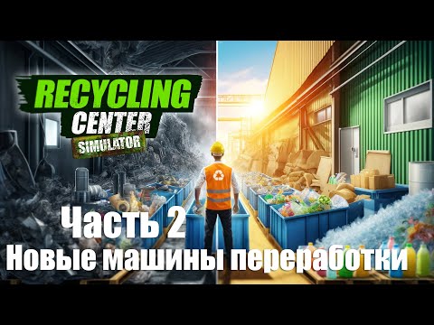 Видео: Recycling Center Simulator - Часть 2: Новые машины переработки