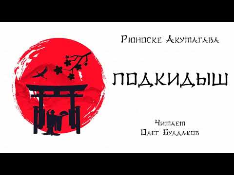 Видео: Рюноскэ АКУТАГАВА - Подкидыш