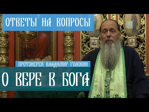 Видео: Прот. Владимир Головин. О вере в Бога. Ответы на вопросы.