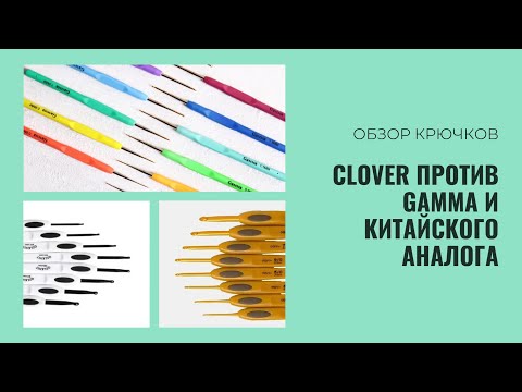 Видео: Обзор крючков для вязания. Clover против Gamma и китайского аналога