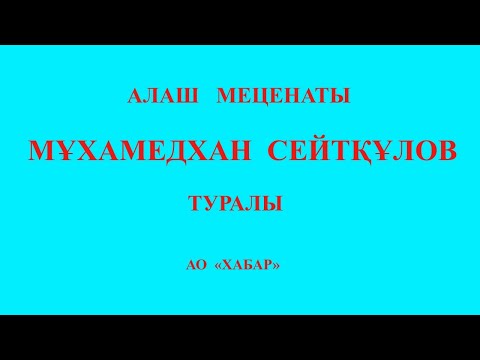 Видео: АЛАШ  МЕЦЕНАТЫ  МҰХАМЕДХАН  СЕЙТҚҰЛОВ   ТУРАЛЫ, АО  «ХАБАР» , 2022 ж.