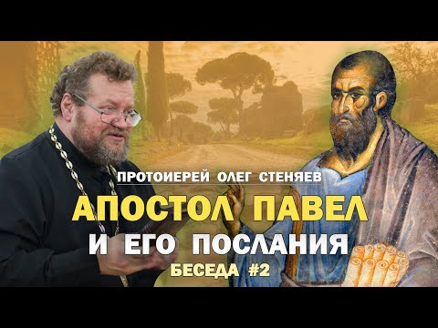Видео: АПОСТОЛ  ПАВЕЛ И ЕГО ПОСЛАНИЯ. Беседа #2. Протоиерей Олег Стеняев