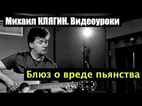 Видео: Видеоуроки Михаила Клягина. Блюз о вреде пьянства