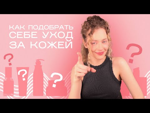 Видео: КАК ПОДБИРАТЬ УХОДОВУЮ КОСМЕТИКУ: инструкция для новичков