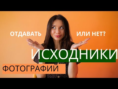 Видео: ИСХОДНИКИ ФОТОГРАФИЙ - ОТДАВАТЬ ИЛИ НЕТ?