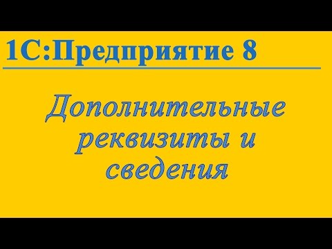 Видео: Дополнительные реквизиты и сведения в 1С