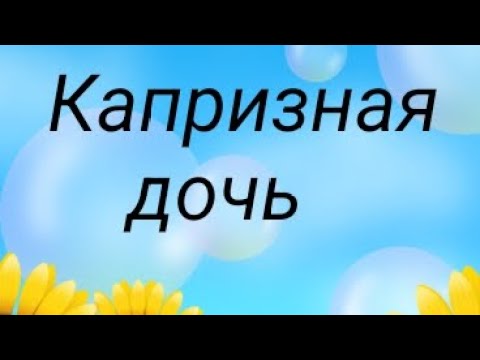 Видео: Капризная дочь. 1 серия 