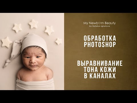 Видео: Обработка фотографий новорожденных / Выравнивание тона кожи в каналах photoshop