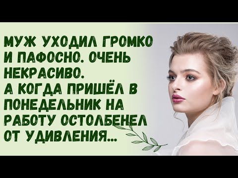 Видео: Муж уходил громко и пафосно.А придя в понедельник на работу остолбенел... Жизненные истории