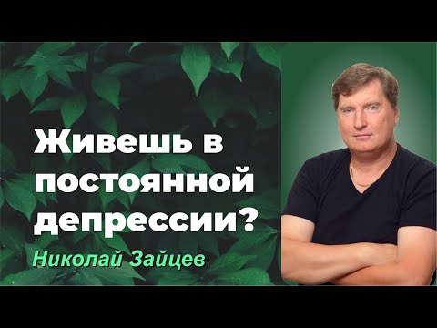 Видео: ЖИВЁШЬ В ПОСТОЯННОЙ ДЕПРЕССИИ?/ НИКОЛАЙ ЗАЙЦЕВ