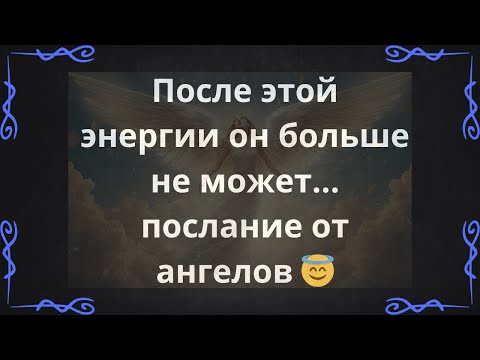Видео: После этой энергии он больше не может... послание от ангелов 😇