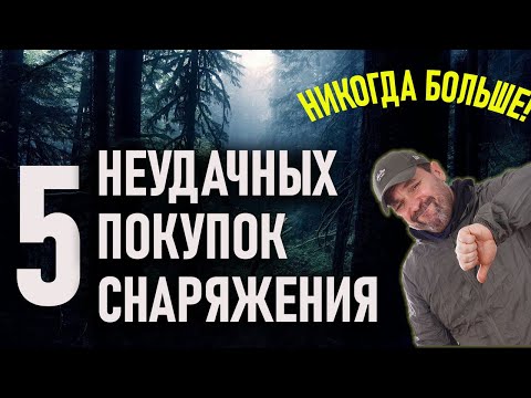 Видео: Никогда больше не куплю! Топ пять неудачных покупок снаряжения, одежды и обуви для походов