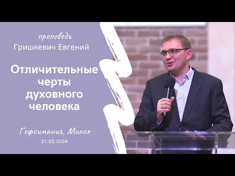 Видео: Гришкевич Евгений | Отличительные черты духовного человека | 21.03.2024
