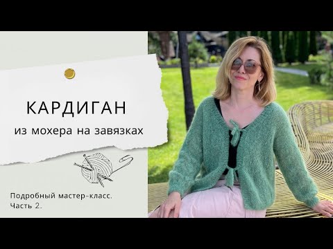 Видео: МАСТЕР-КЛАСС для новичков! Кардиган из мохера на завязках. Часть 2.