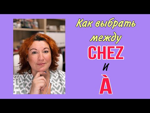 Видео: Какой предлог выбрать между CHEZ и À во французском языке