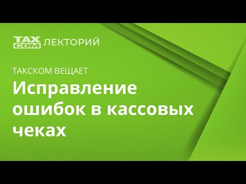 Видео: Исправление ошибок в кассовых чеках