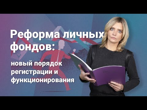 Видео: Реформа личных фондов: новый порядок регистрации и функционирования