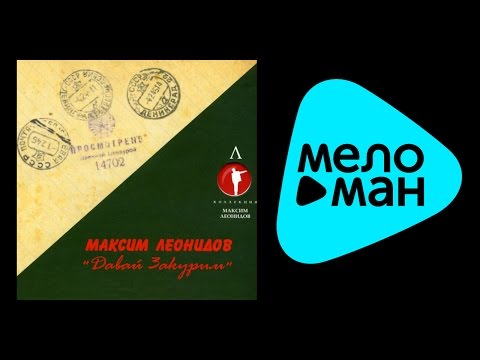 Видео: МАКСИМ ЛЕОНИДОВ - ДАВАЙ, ЗАКУРИМ / MAKSIM LEONIDOV - DAVAY ZAKURIM