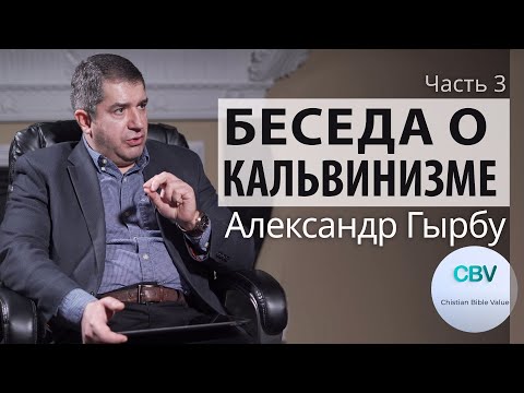 Видео: Беседа о Боге и кальвинизме. Часть 3. Александр Гырбу