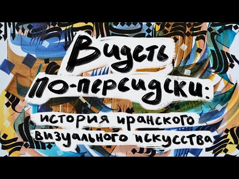 Видео: Видеть по-персидски: история иранского визуального искусства