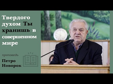 Видео: Твердого духом Ты хранишь в совершенном мире | проповедь | Петр Новорок