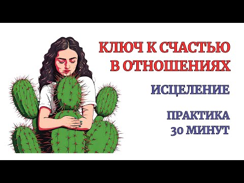 Видео: СЧАСТЬЕ В ОТНОШЕНИЯХ. Исцеление Отношений за 30 минут. Практика. Медитация