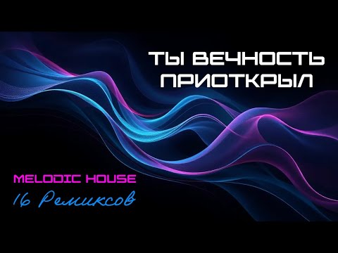 Видео: Ты вечность приоткрыл (Melodic House) [16 Ремиксов]